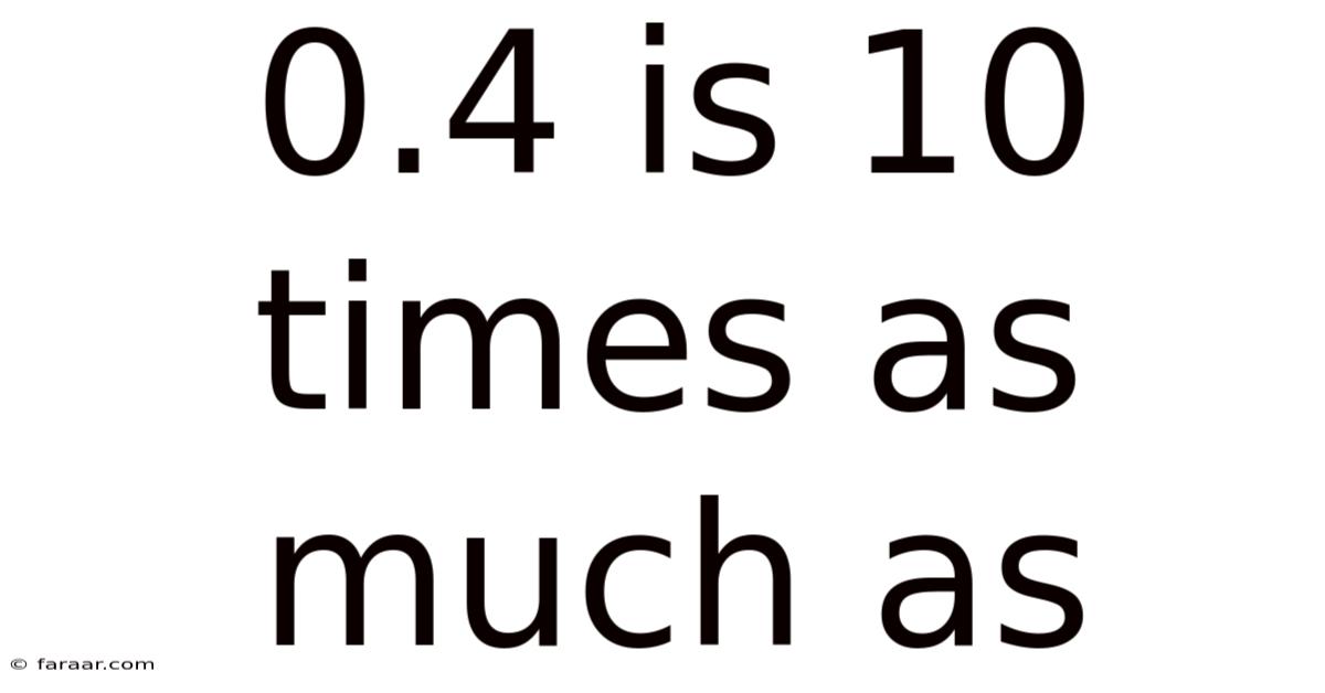0.4 Is 10 Times As Much As