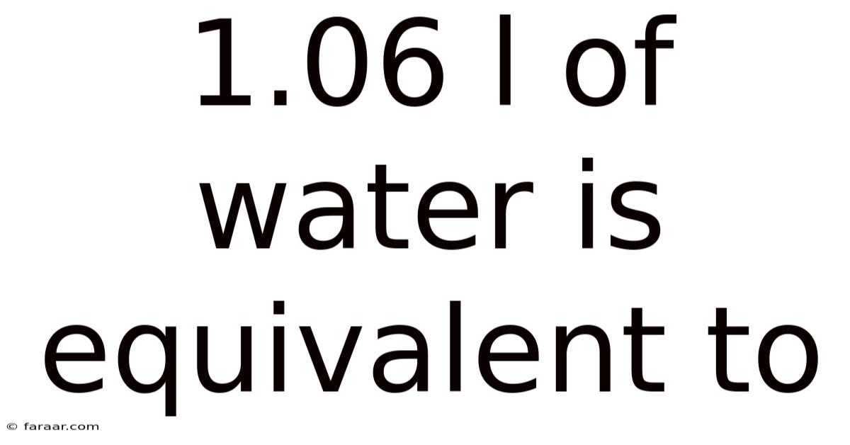 1.06 L Of Water Is Equivalent To