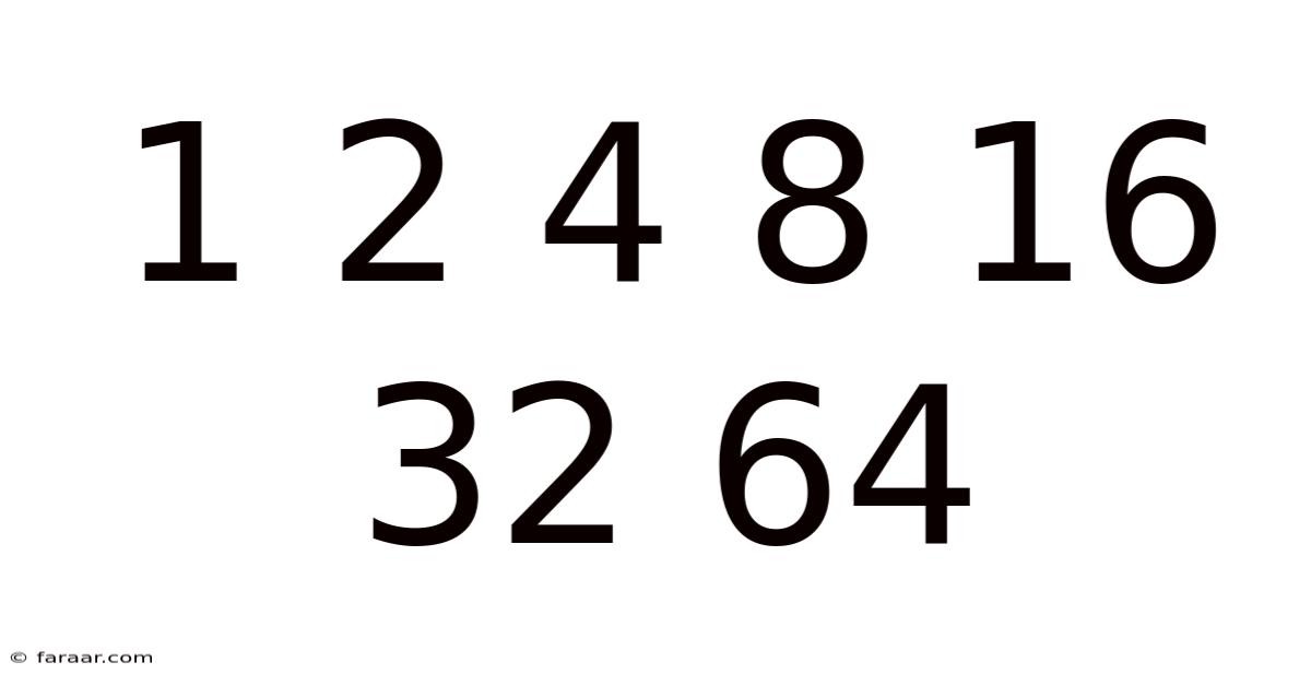 1 2 4 8 16 32 64