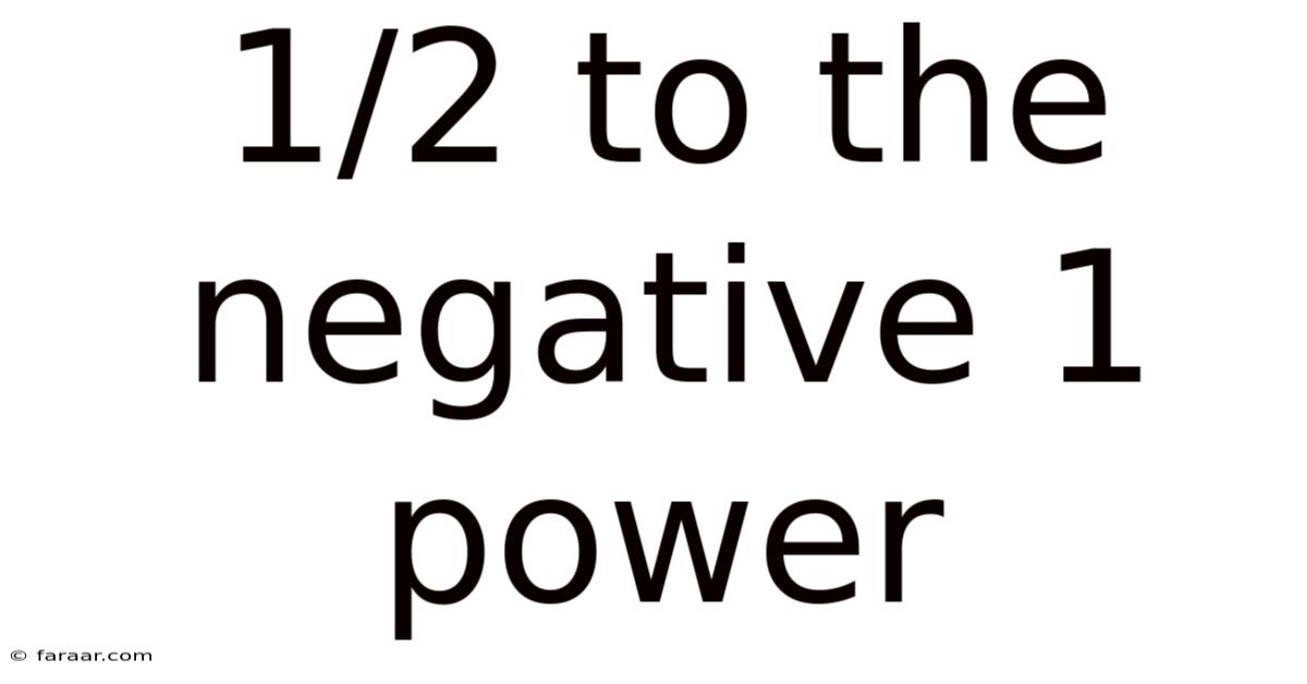 1/2 To The Negative 1 Power