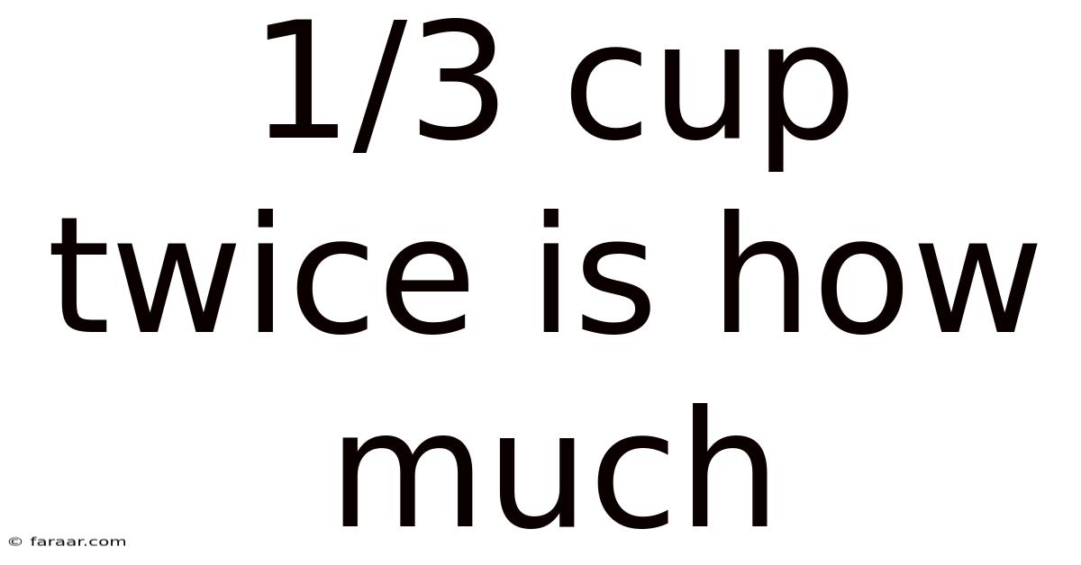 1/3 Cup Twice Is How Much