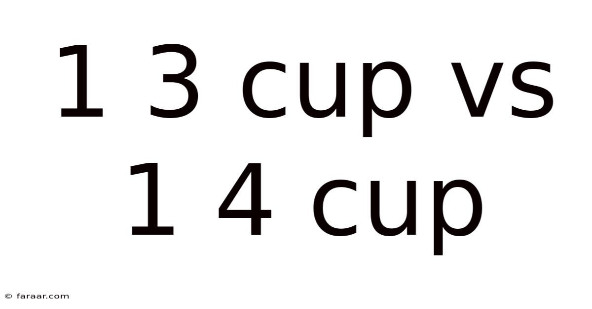 1 3 Cup Vs 1 4 Cup