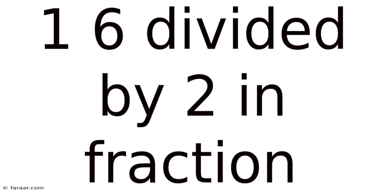1 6 Divided By 2 In Fraction