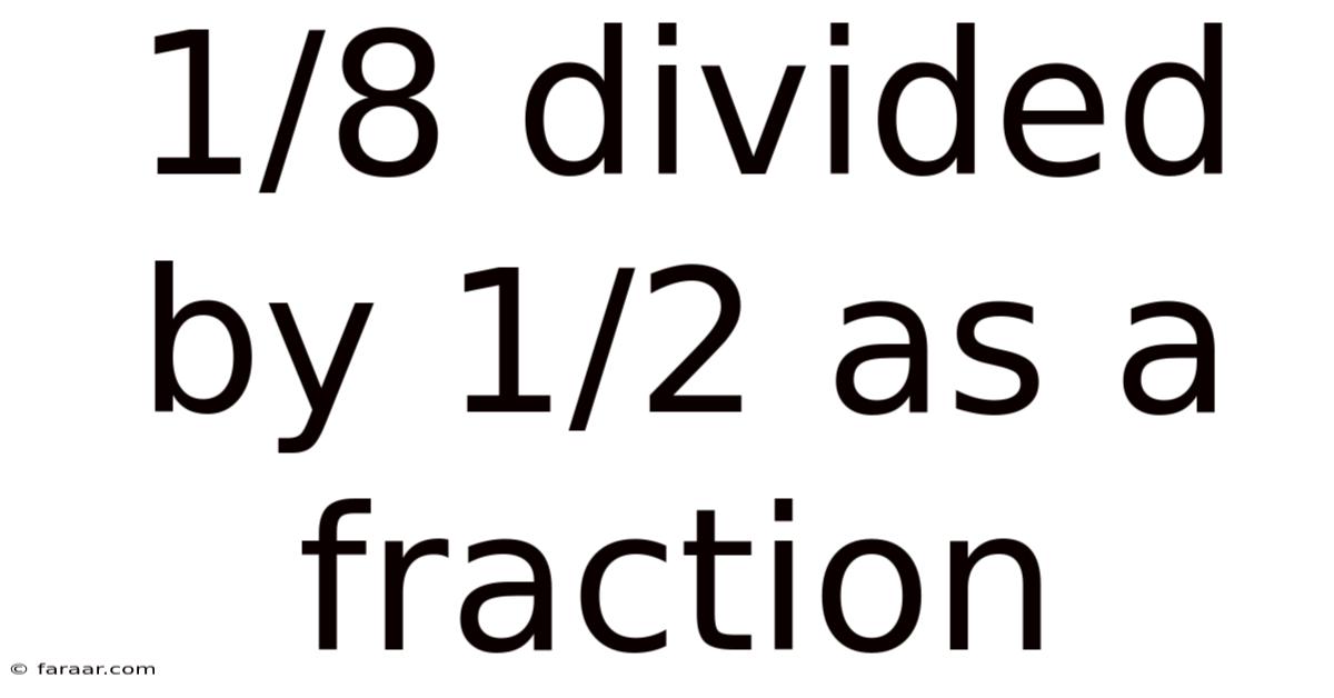 1/8 Divided By 1/2 As A Fraction