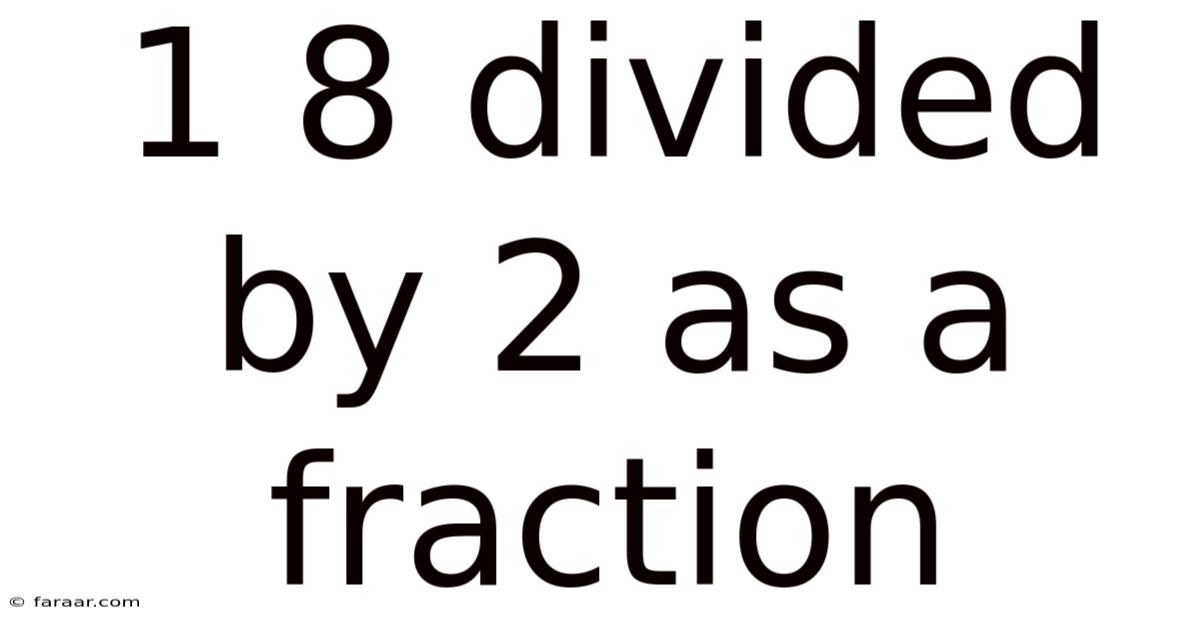 1 8 Divided By 2 As A Fraction