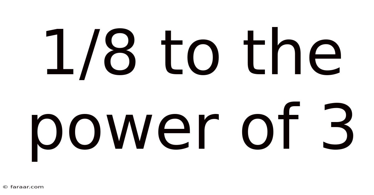 1/8 To The Power Of 3