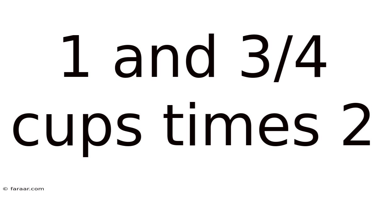1 And 3/4 Cups Times 2