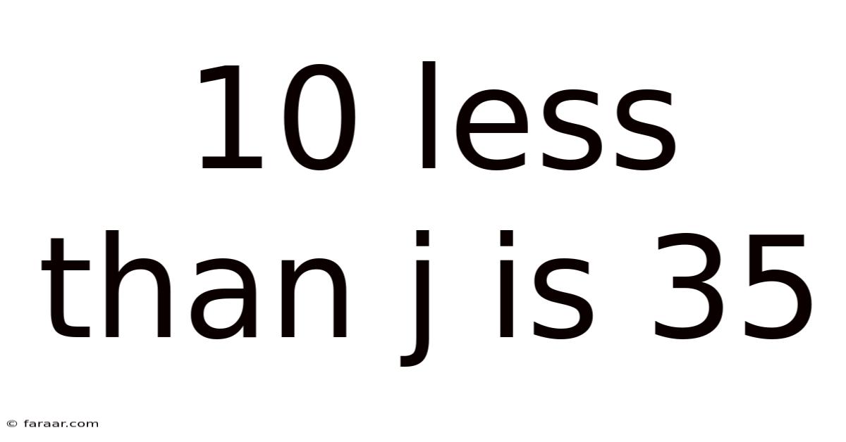 10 Less Than J Is 35