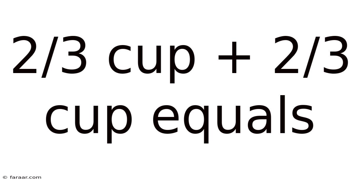 2/3 Cup + 2/3 Cup Equals