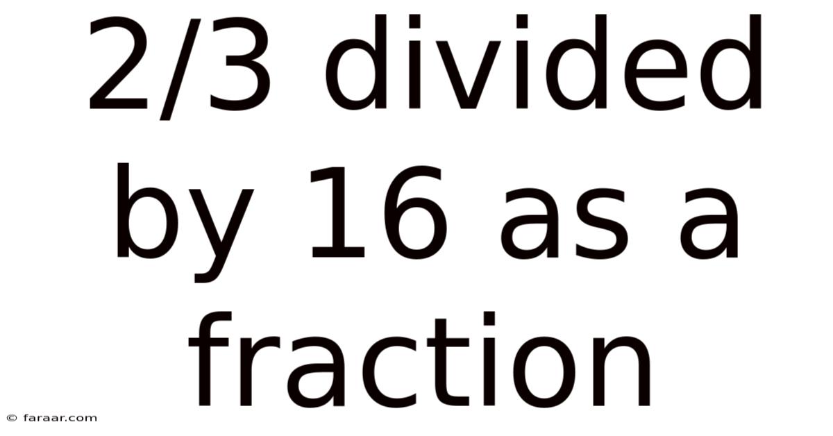 2/3 Divided By 16 As A Fraction