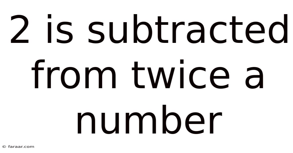 2 Is Subtracted From Twice A Number