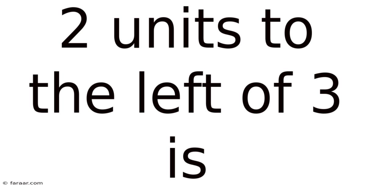 2 Units To The Left Of 3 Is