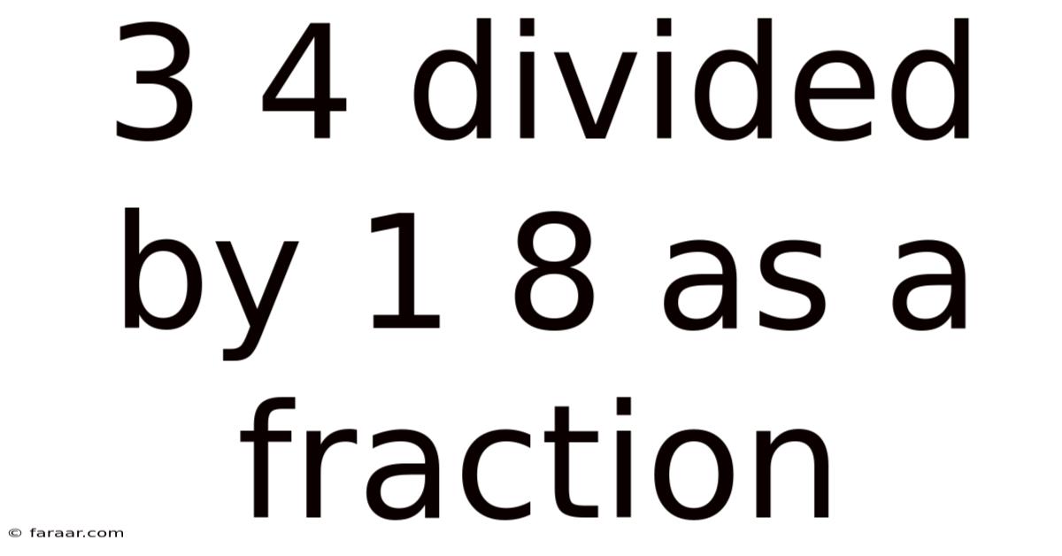 3 4 Divided By 1 8 As A Fraction