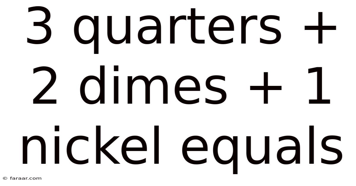 3 Quarters + 2 Dimes + 1 Nickel Equals