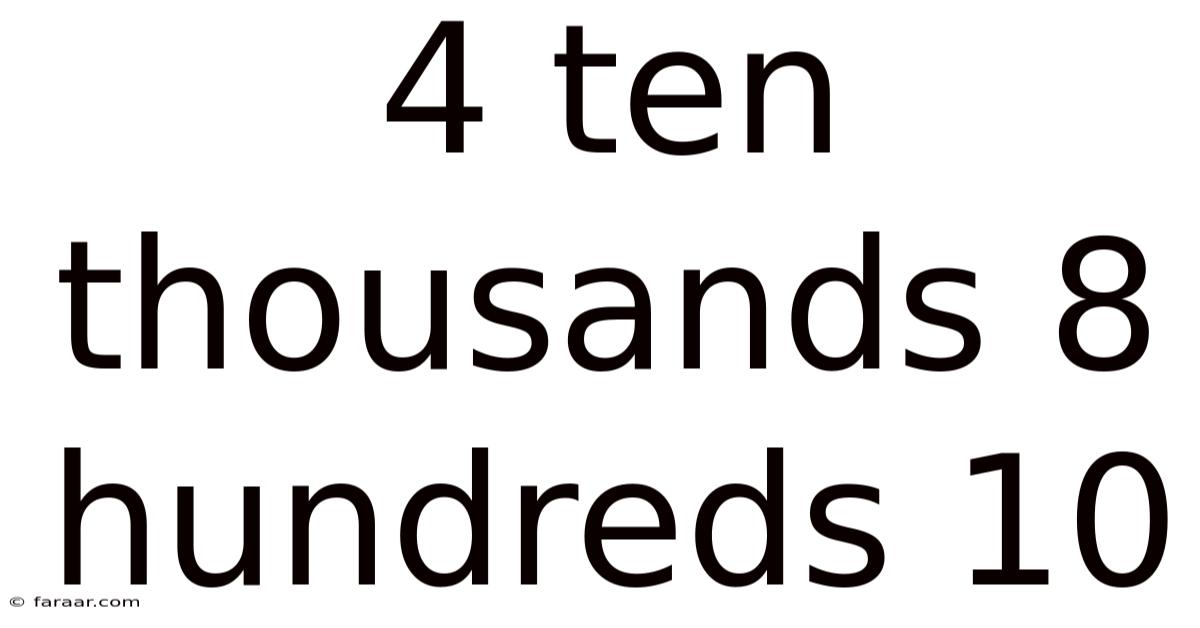 4 Ten Thousands 8 Hundreds 10