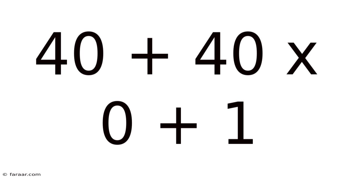 40 + 40 X 0 + 1