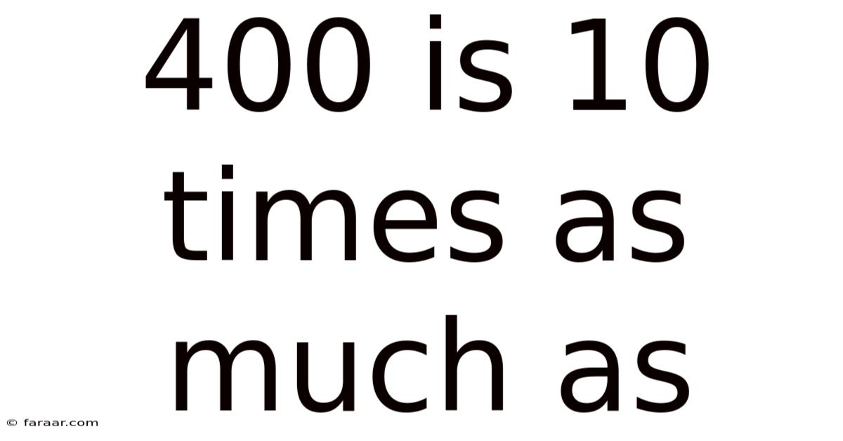 400 Is 10 Times As Much As