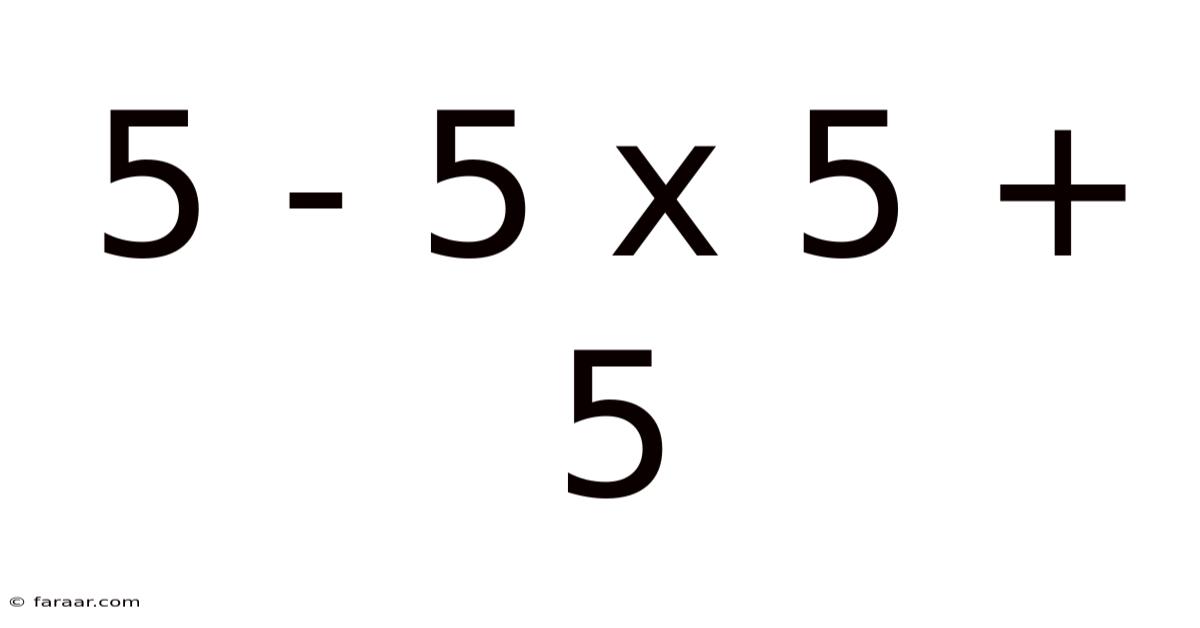 5 - 5 X 5 + 5