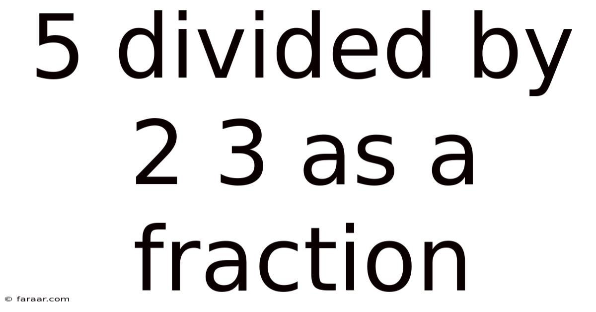 5 Divided By 2 3 As A Fraction
