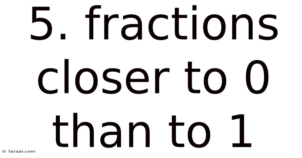 5. Fractions Closer To 0 Than To 1