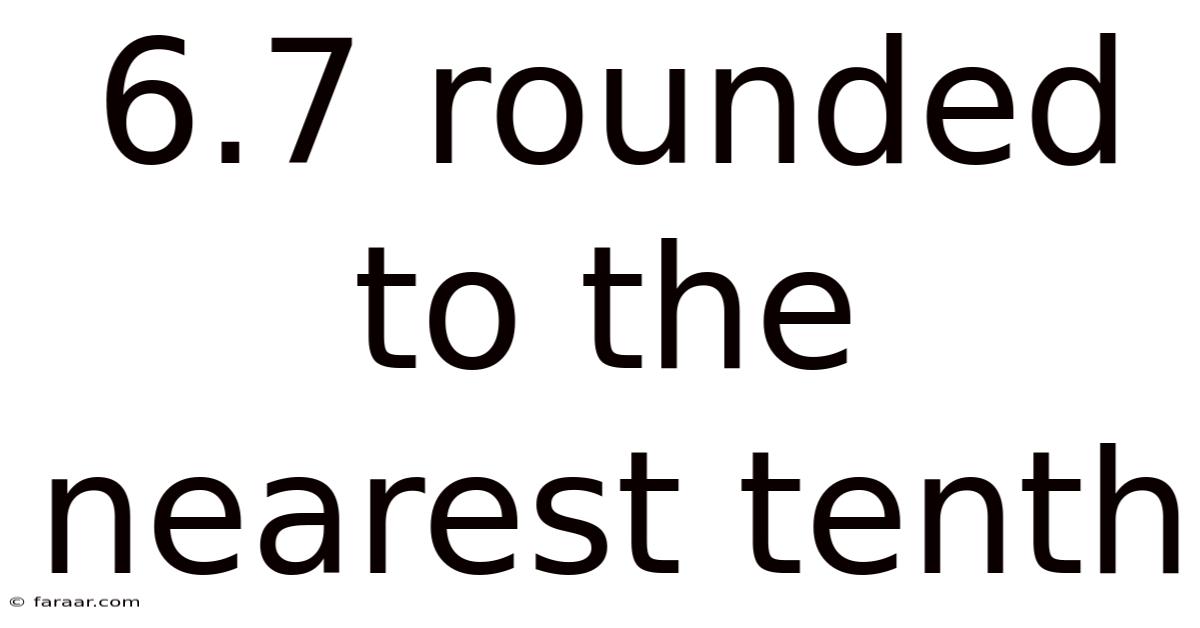 6.7 Rounded To The Nearest Tenth