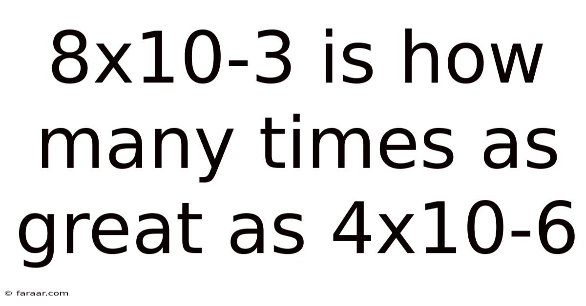 8x10-3 Is How Many Times As Great As 4x10-6