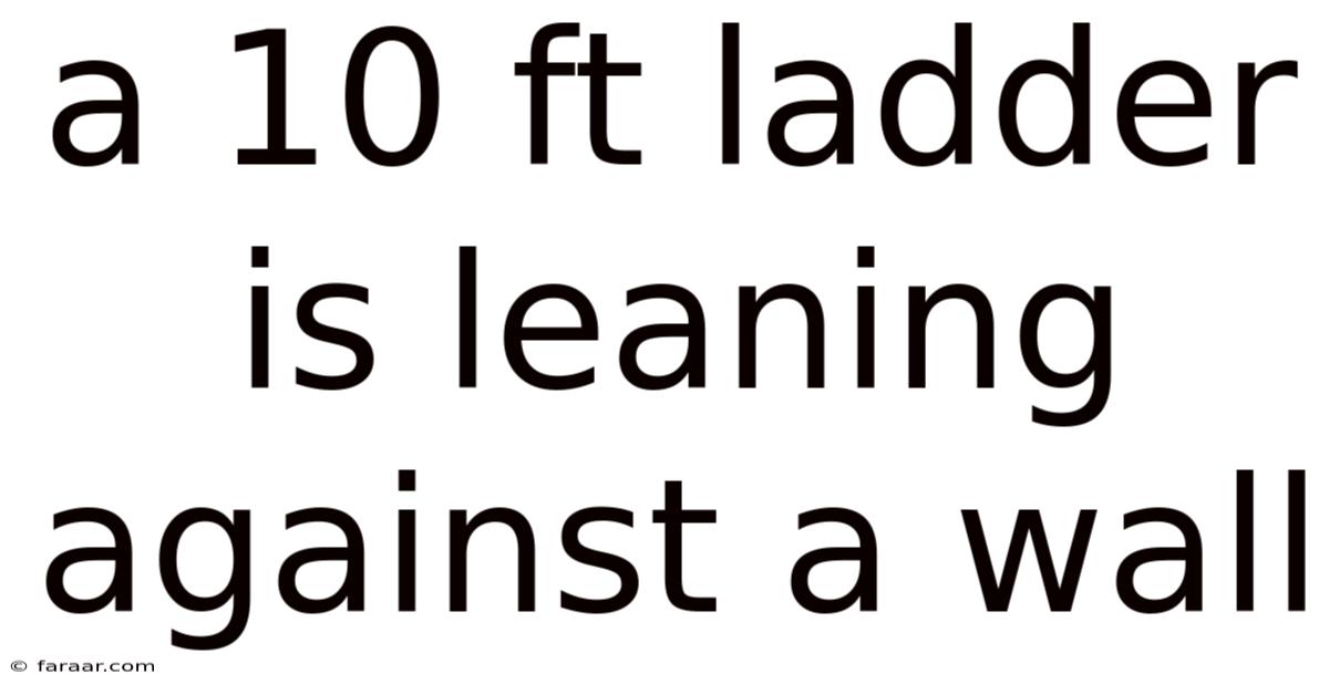 A 10 Ft Ladder Is Leaning Against A Wall