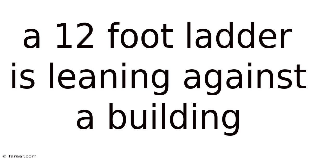 A 12 Foot Ladder Is Leaning Against A Building