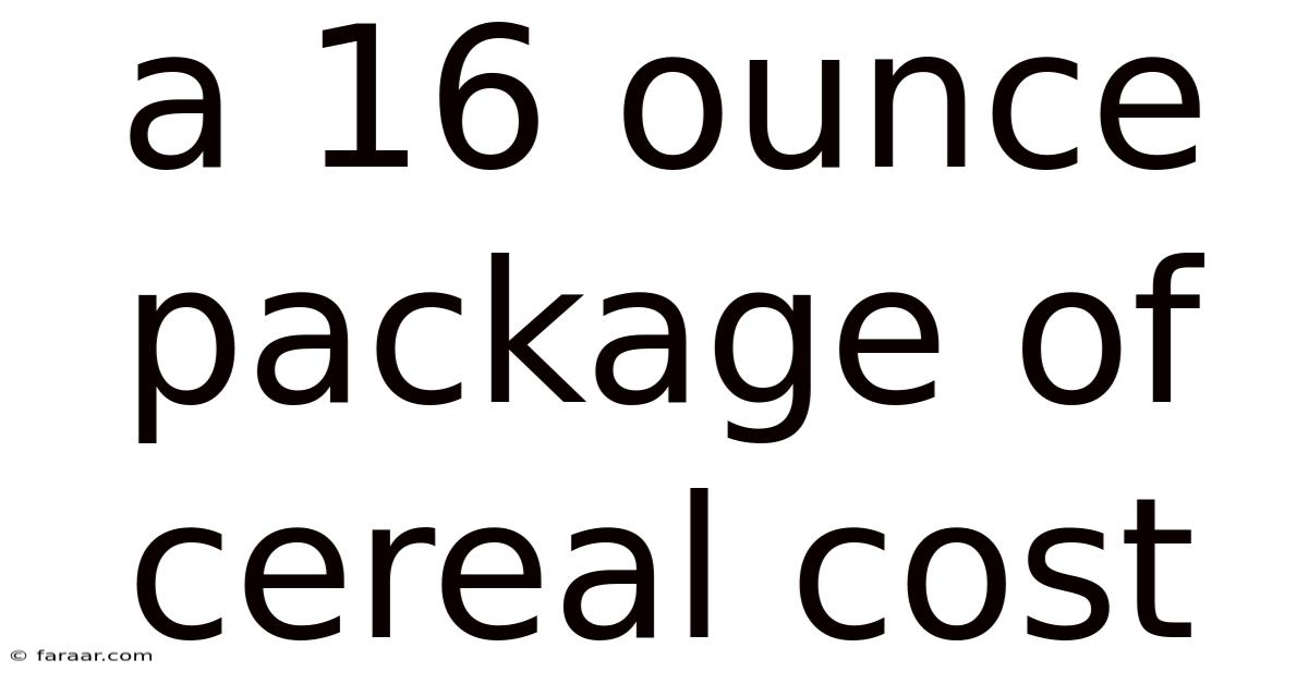 A 16 Ounce Package Of Cereal Cost