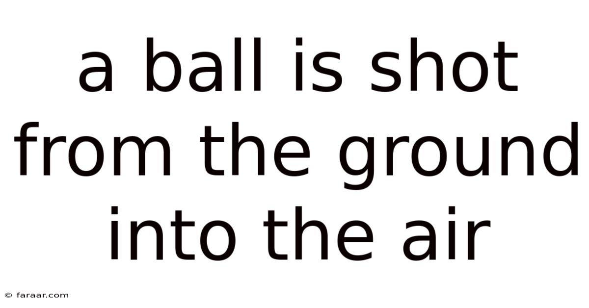 A Ball Is Shot From The Ground Into The Air