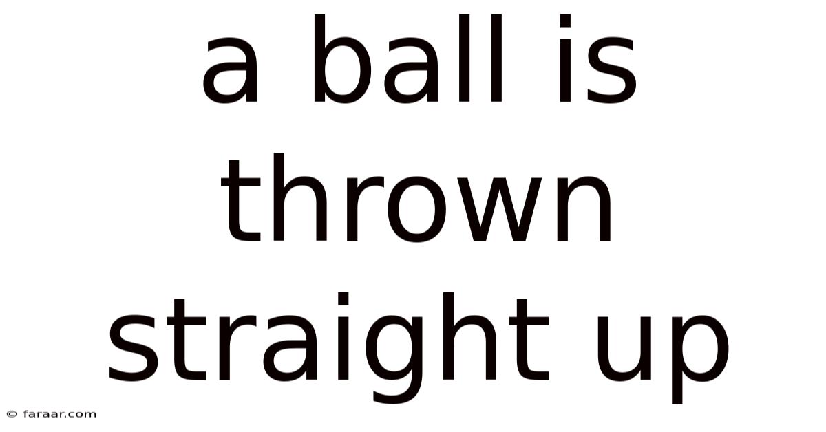 A Ball Is Thrown Straight Up