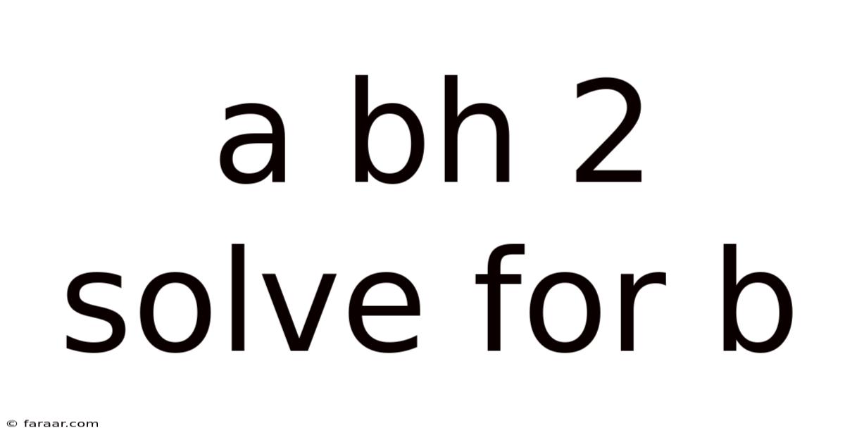 A Bh 2 Solve For B