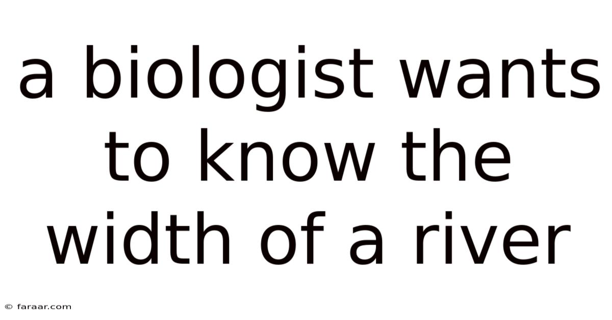 A Biologist Wants To Know The Width Of A River