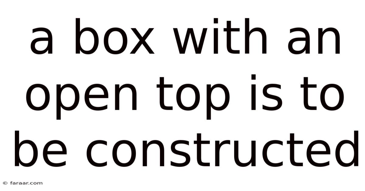 A Box With An Open Top Is To Be Constructed