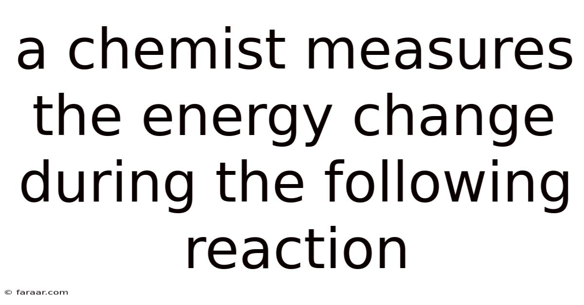 A Chemist Measures The Energy Change During The Following Reaction