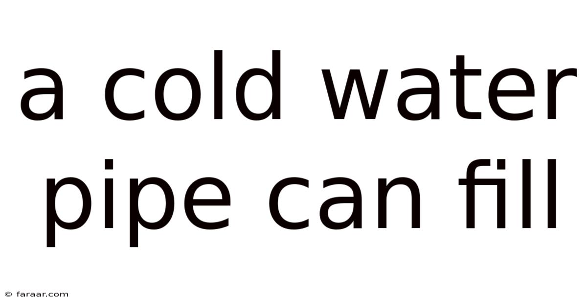 A Cold Water Pipe Can Fill