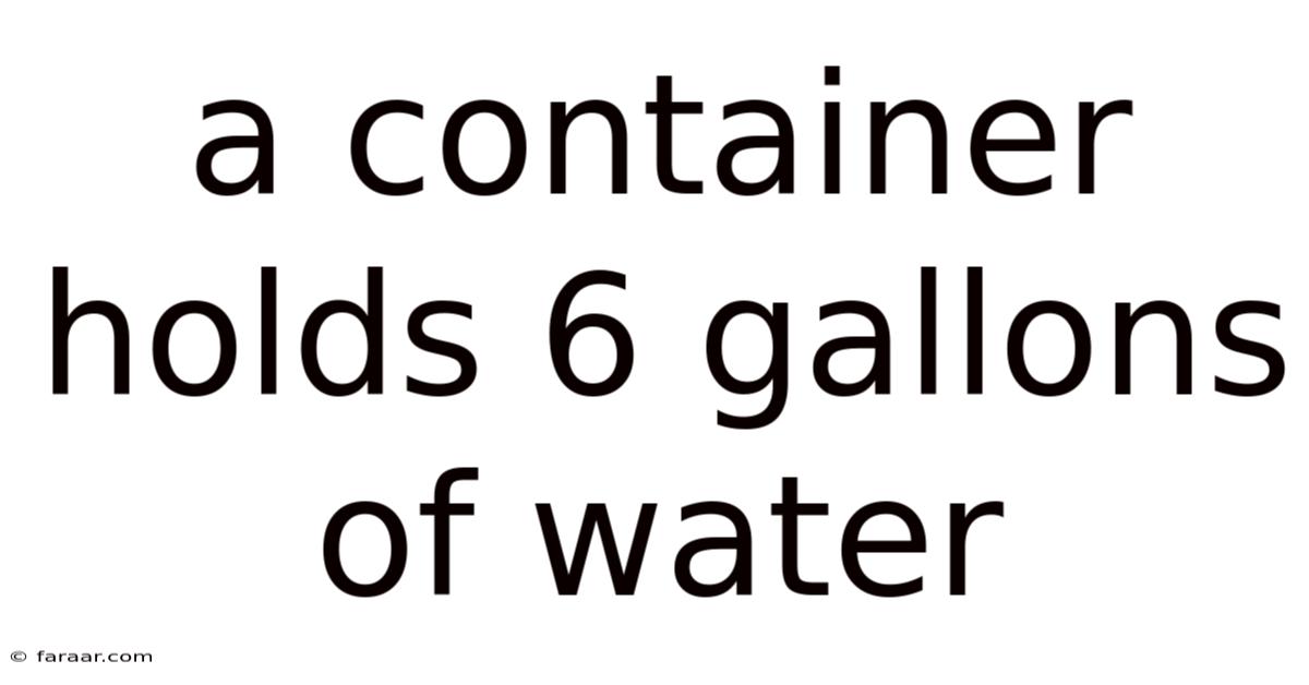 A Container Holds 6 Gallons Of Water
