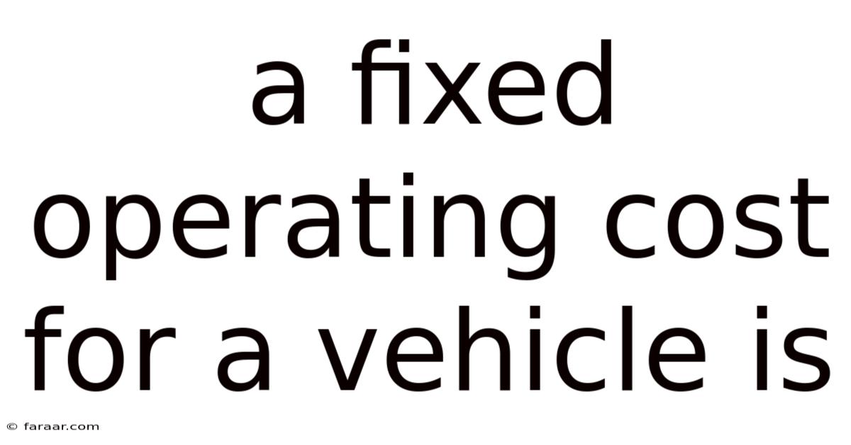 A Fixed Operating Cost For A Vehicle Is