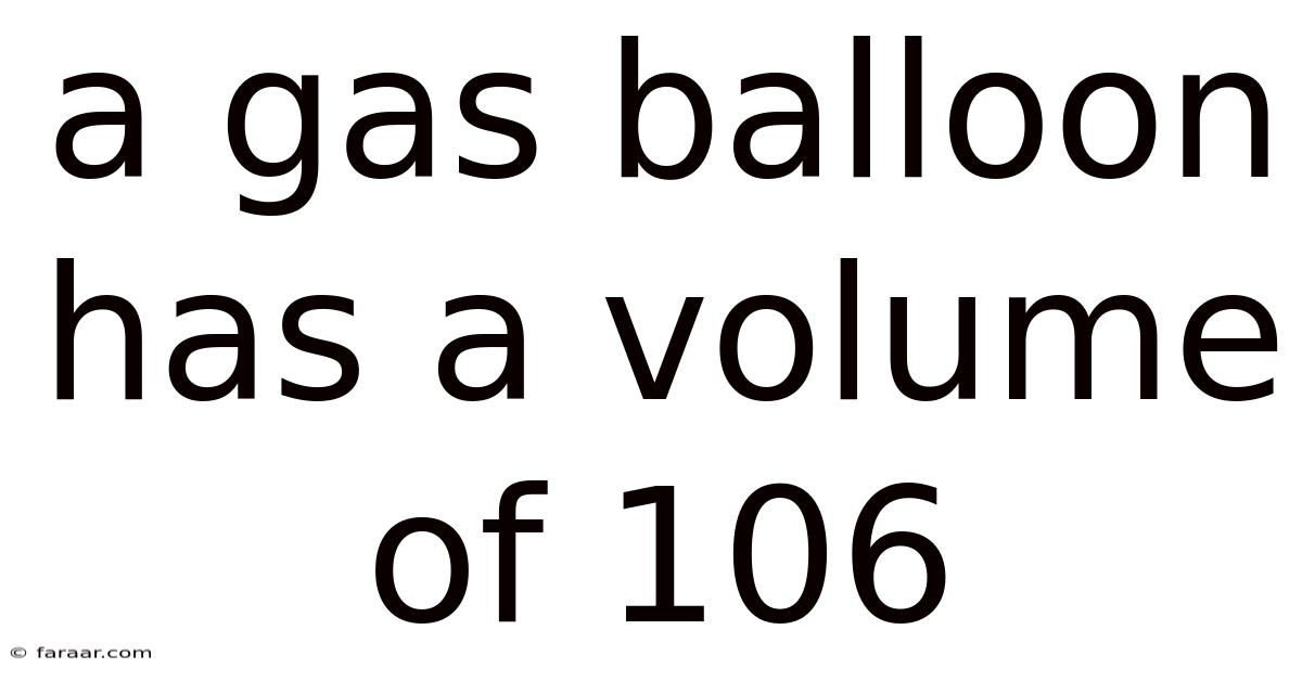 A Gas Balloon Has A Volume Of 106
