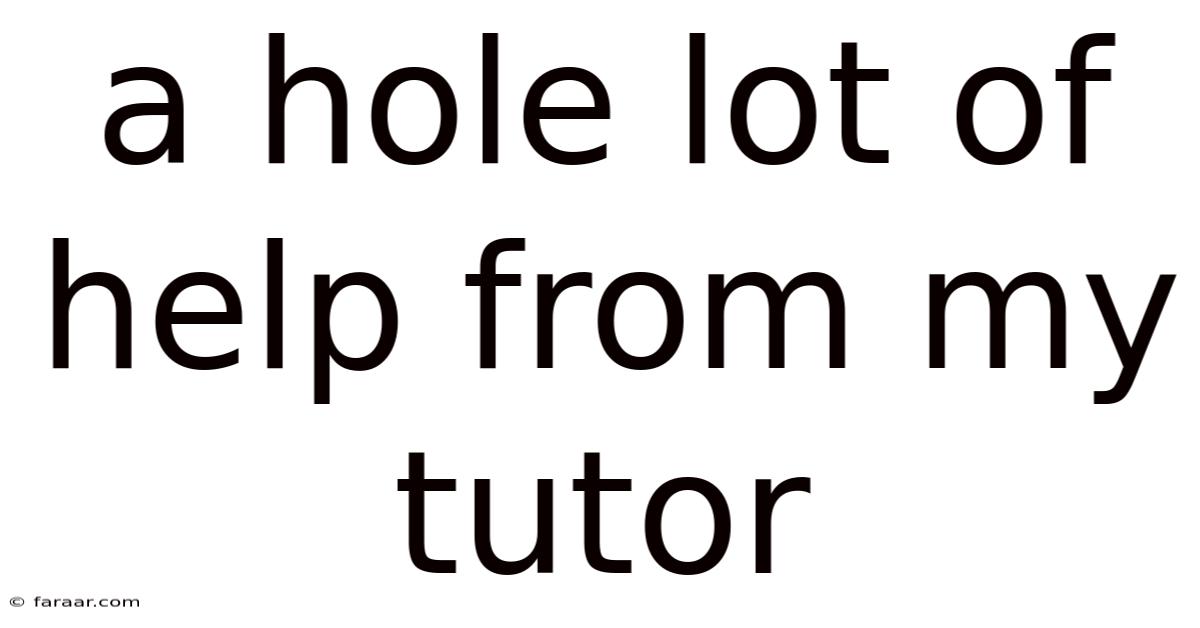 A Hole Lot Of Help From My Tutor