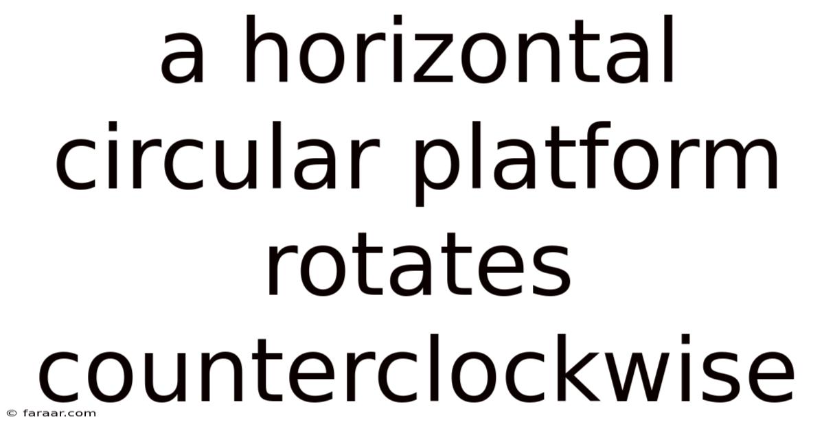 A Horizontal Circular Platform Rotates Counterclockwise
