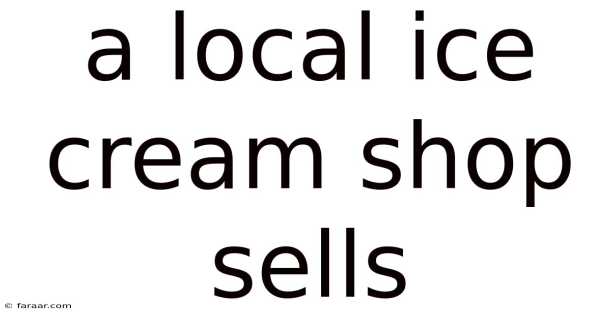 A Local Ice Cream Shop Sells