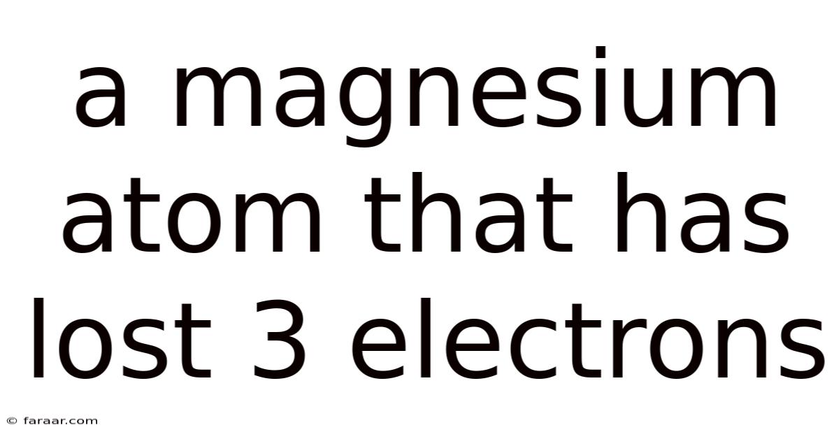 A Magnesium Atom That Has Lost 3 Electrons