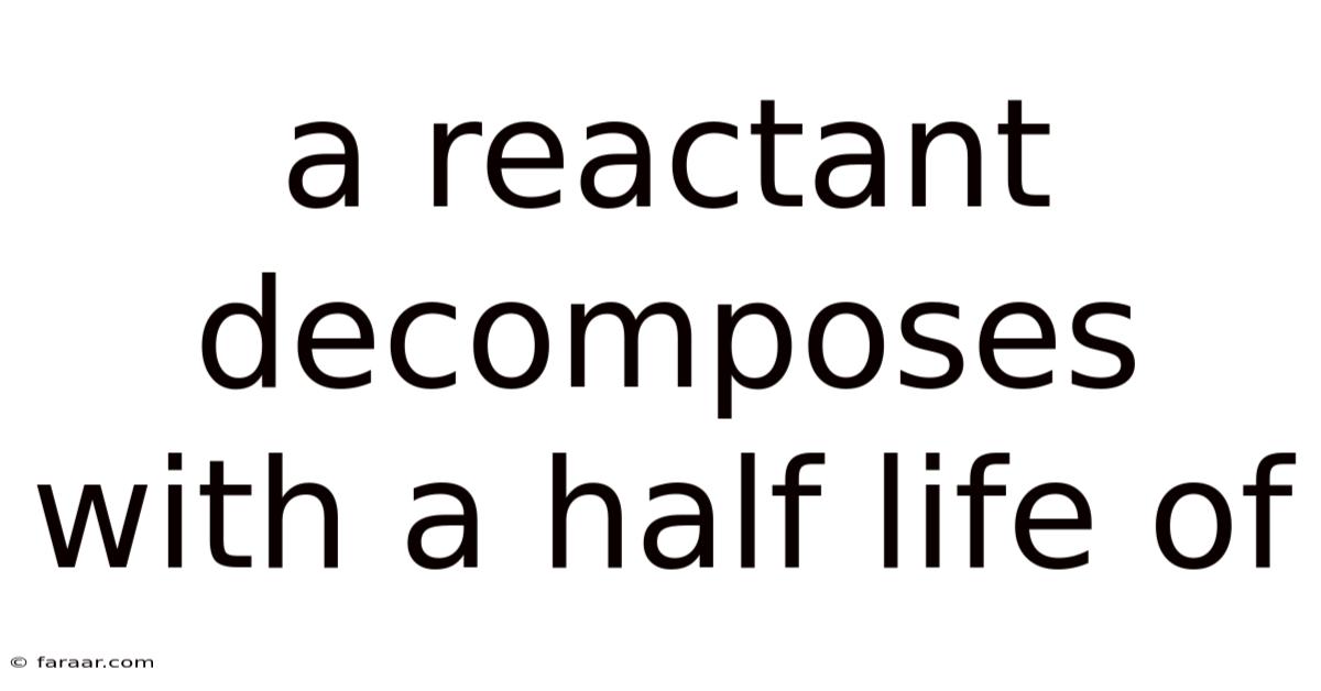 A Reactant Decomposes With A Half Life Of