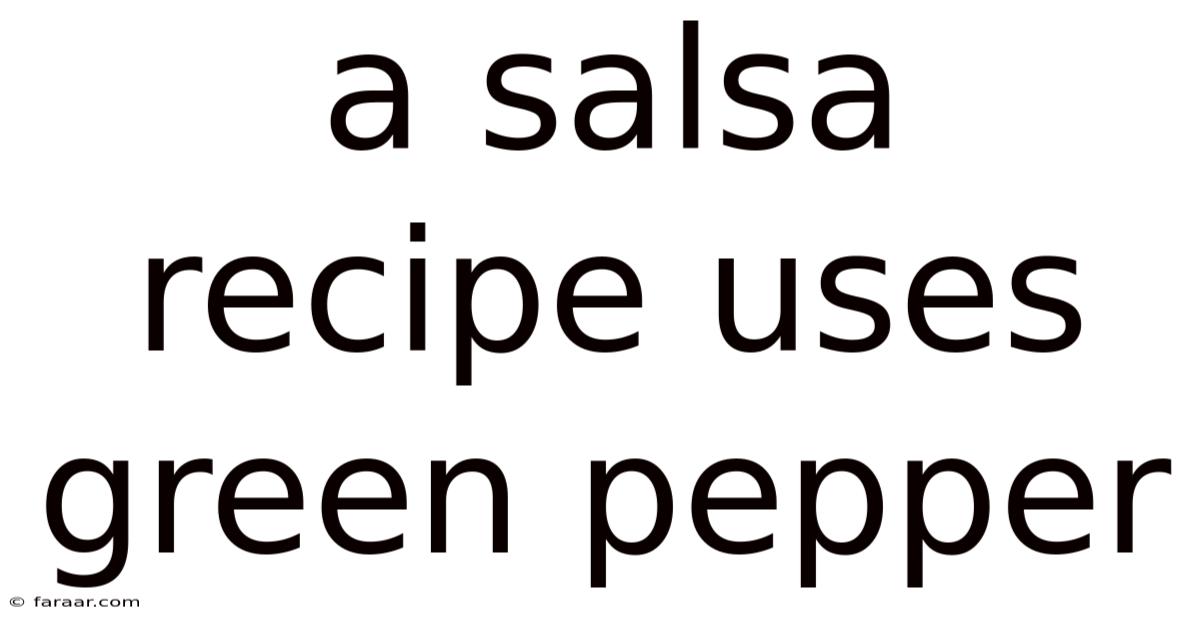 A Salsa Recipe Uses Green Pepper