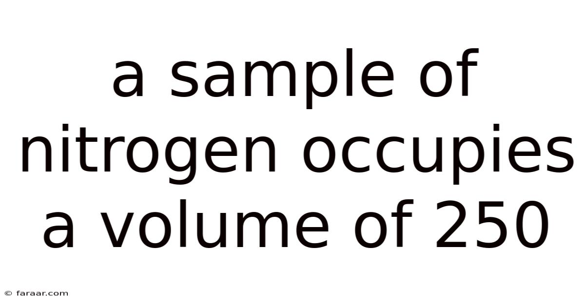 A Sample Of Nitrogen Occupies A Volume Of 250