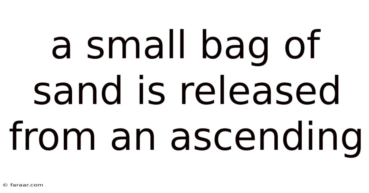 A Small Bag Of Sand Is Released From An Ascending