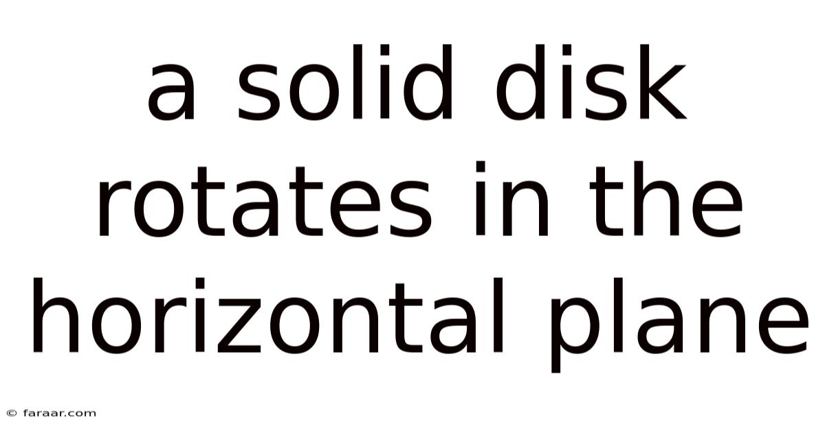 A Solid Disk Rotates In The Horizontal Plane