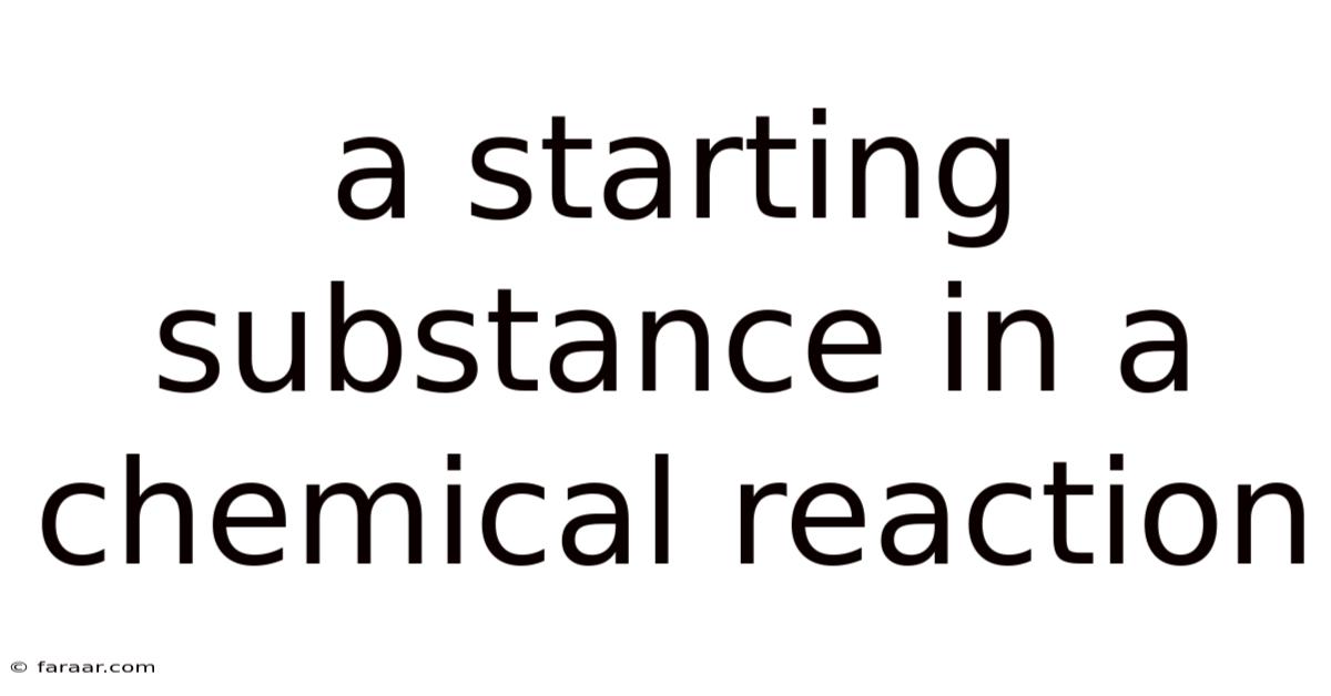 A Starting Substance In A Chemical Reaction