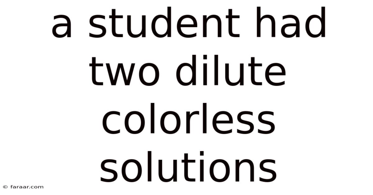 A Student Had Two Dilute Colorless Solutions
